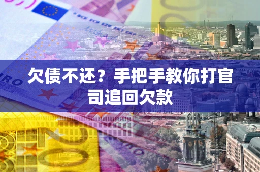 北京欠债不还？手把手教你打官司追回欠款