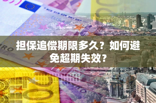 北京担保追偿期限多久?如何避免超期失效? 北京担保追偿期限多久?如何避免超期失效?