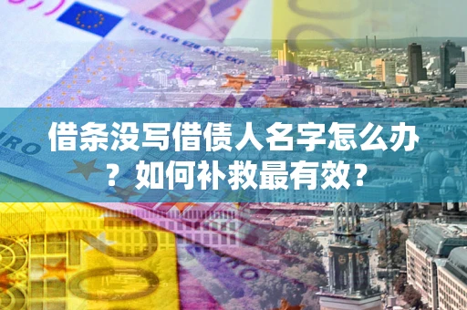 北京借条没写借债人名字怎么办？如何补救最有效？