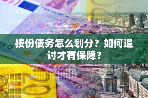 北京按份债务怎么划分？如何追讨才有保障？
