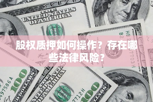 北京股权质押如何操作？存在哪些法律风险？