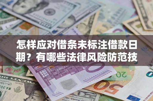 北京怎样应对借条未标注借款日期？有哪些法律风险防范技巧？