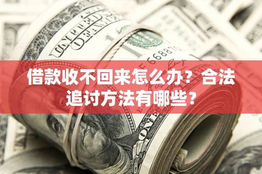 北京借款收不回来怎么办？合法追讨方法有哪些？