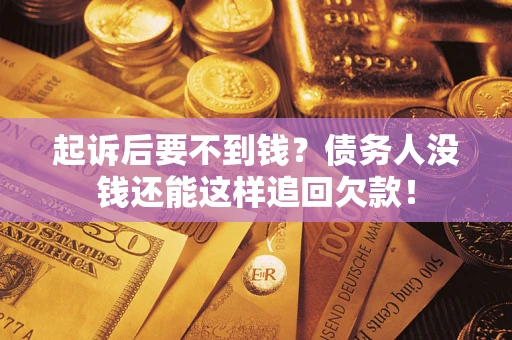 北京起诉后要不到钱？债务人没钱还能这样追回欠款！