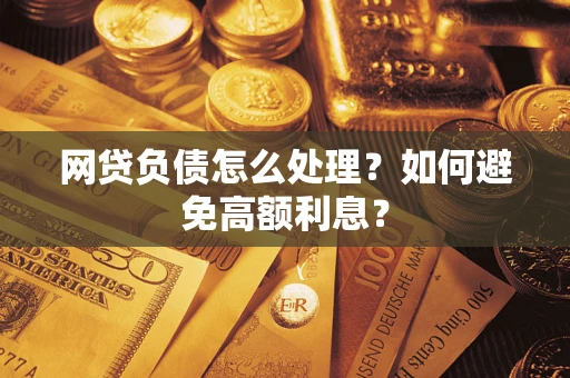 北京网贷负债怎么处理？如何避免高额利息？