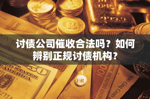北京讨债公司催收合法吗？如何辨别正规讨债机构？