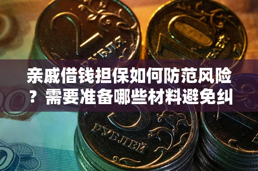 北京亲戚借钱担保如何防范风险？需要准备哪些材料避免纠纷？