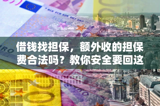 北京借钱找担保，额外收的担保费合法吗？教你安全要回这笔钱