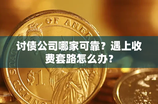 北京讨债公司哪家可靠？遇上收费套路怎么办？