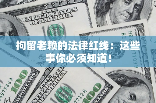 北京拘留老赖的法律红线：这些事你必须知道！