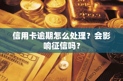 北京信用卡逾期怎么处理？会影响征信吗？