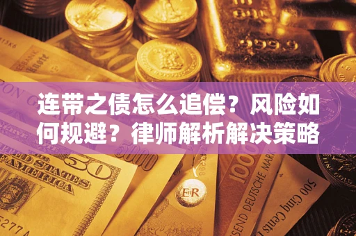 北京连带之债怎么追偿？风险如何规避？律师解析解决策略
