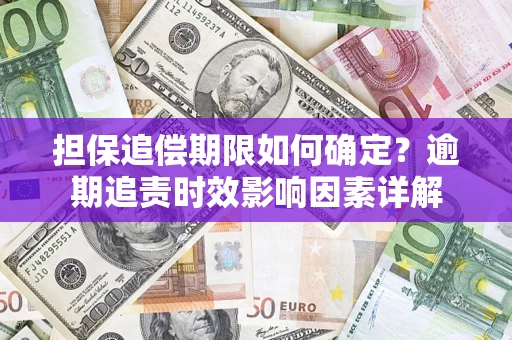 北京担保追偿期限如何确定？逾期追责时效影响因素详解