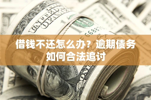 北京借钱不还怎么办？逾期债务如何合法追讨