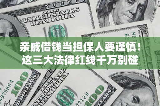 北京亲戚借钱当担保人要谨慎！这三大法律红线千万别碰