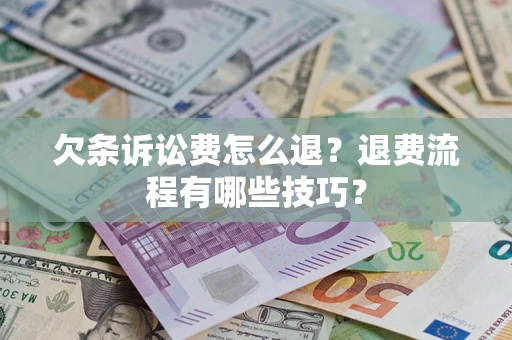 北京欠条诉讼费怎么退？退费流程有哪些技巧？
