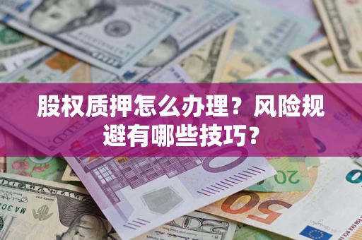 北京股权质押怎么办理？风险规避有哪些技巧？