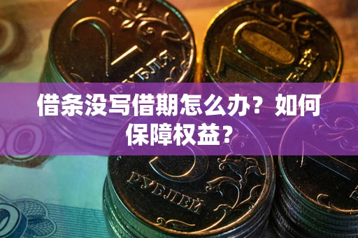 北京借条没写借期怎么办？如何保障权益？