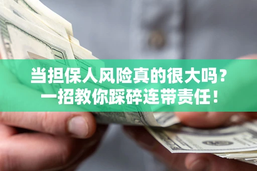 北京当担保人风险真的很大吗？一招教你踩碎连带责任！
