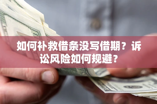 北京如何补救借条没写借期？诉讼风险如何规避？