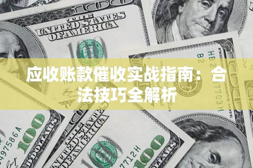 北京应收账款催收实战指南：合法技巧全解析