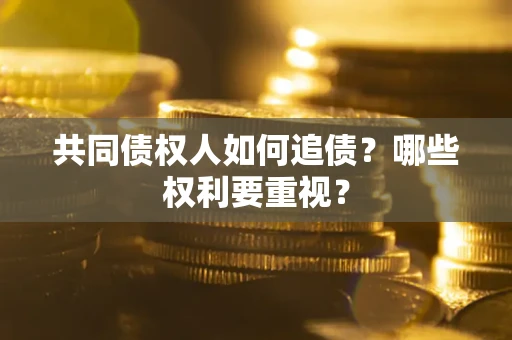 北京共同债权人如何追债？哪些权利要重视？