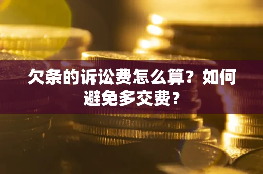 北京欠条的诉讼费怎么算？如何避免多交费？