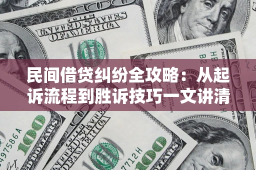 北京民间借贷纠纷全攻略：从起诉流程到胜诉技巧一文讲清
