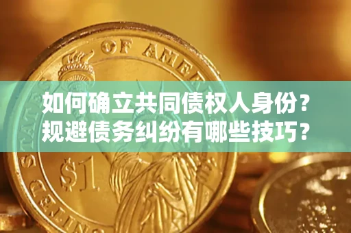 北京如何确立共同债权人身份？规避债务纠纷有哪些技巧？