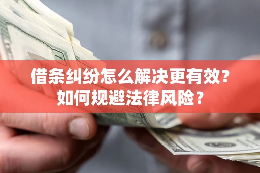 北京借条纠纷怎么解决更有效？如何规避法律风险？
