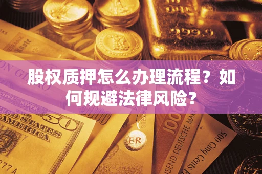 北京股权质押怎么办理流程？如何规避法律风险？