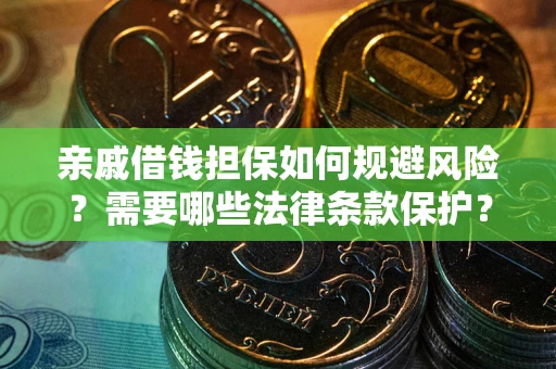 北京亲戚借钱担保如何规避风险？需要哪些法律条款保护？
