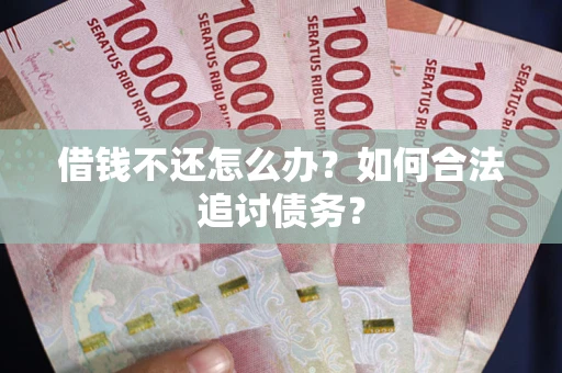 北京借钱不还怎么办？如何合法追讨债务？