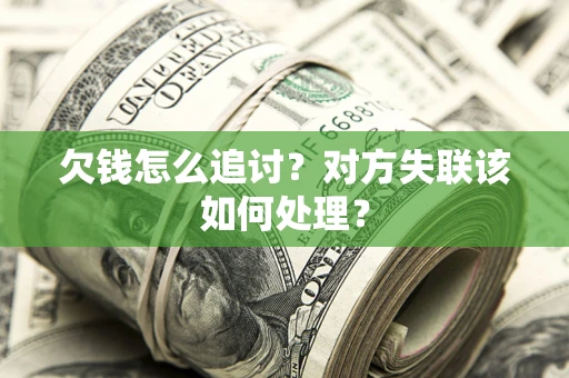北京欠钱怎么追讨？对方失联该如何处理？