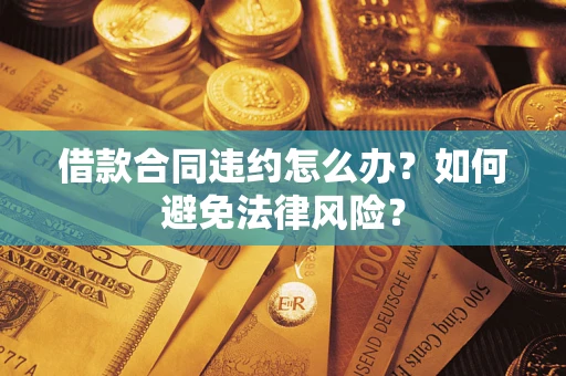 北京借款合同违约怎么办？如何避免法律风险？