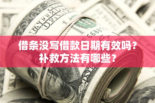 北京借条没写借款日期有效吗?补救方法有哪些? 北京借条没写借款日期有效吗?补救方法有哪些?