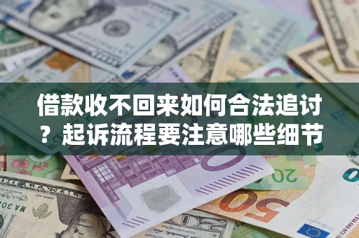 北京借款收不回来如何合法追讨？起诉流程要注意哪些细节？