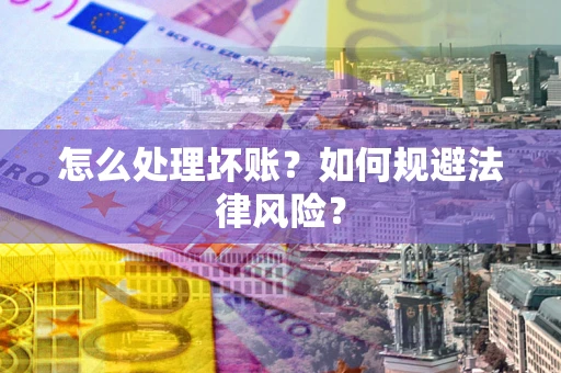 北京怎么处理坏账？如何规避法律风险？