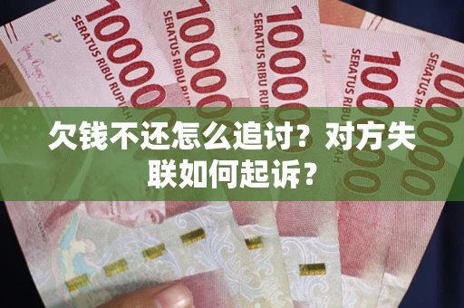 北京欠钱不还怎么追讨？对方失联如何起诉？