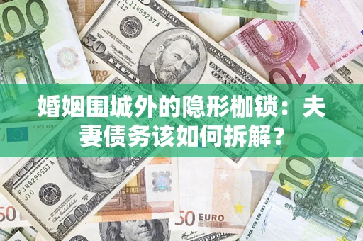 北京婚姻围城外的隐形枷锁：夫妻债务该如何拆解？