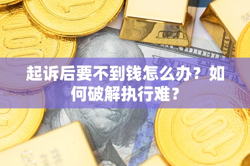 北京起诉后要不到钱怎么办？如何破解执行难？
