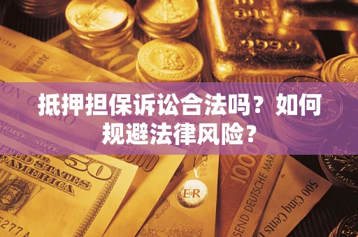 北京抵押担保诉讼合法吗？如何规避法律风险？