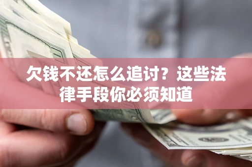 北京欠钱不还怎么追讨？这些法律手段你必须知道