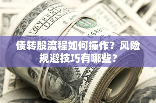 北京债转股流程如何操作？风险规避技巧有哪些？