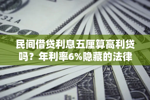 北京民间借贷利息五厘算高利贷吗？年利率6%隐藏的法律风险全解析