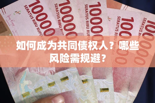 北京如何成为共同债权人？哪些风险需规避？
