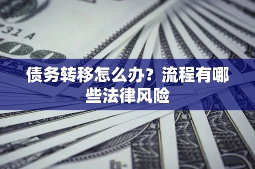 北京债务转移怎么办？流程有哪些法律风险
